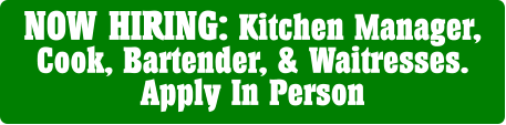 NOW HIRING: Kitchen Manager, Cook, Bartender, & Waitresses. Apply In Person