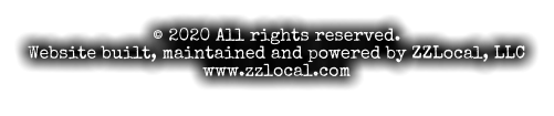 © 2020 All rights reserved. Website built, maintained and powered by ZZLocal, LLC www.zzlocal.com